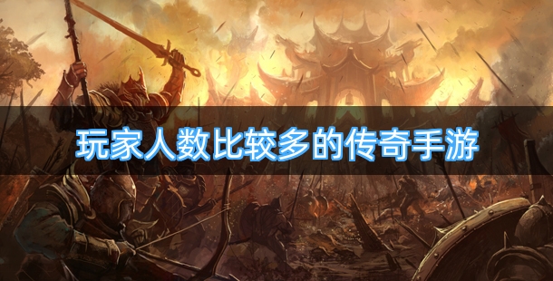 玩家人数比较多的传奇手游合集