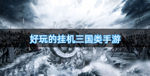好玩的挂机三国类手机游戏排行榜