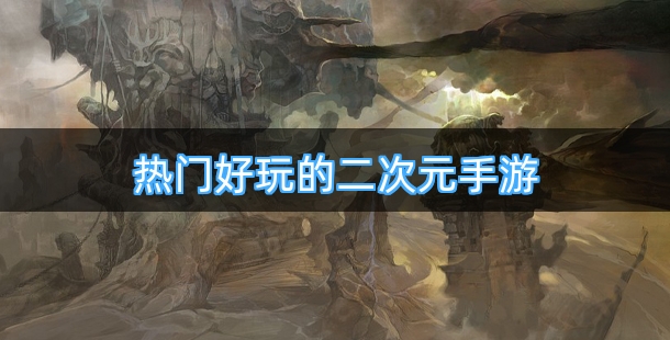 2026热门好玩的二次元手游排行榜