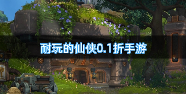 耐玩的仙侠0.1折手游合集