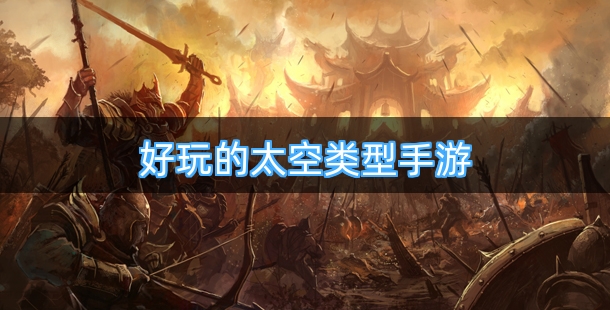 探索宇宙奥秘 好玩的太空类型手游排行榜