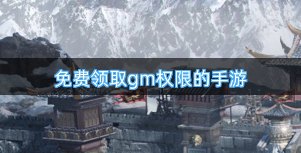免费领取gm权限的手游合集