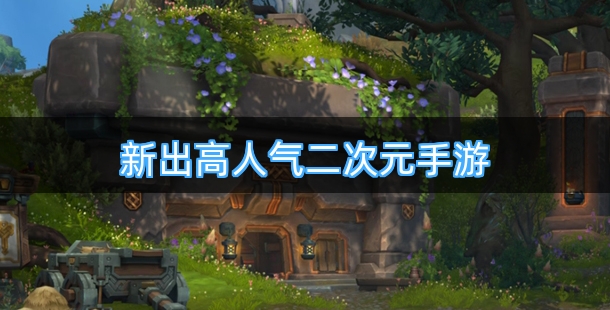 新出高人气二次元动漫手游合集