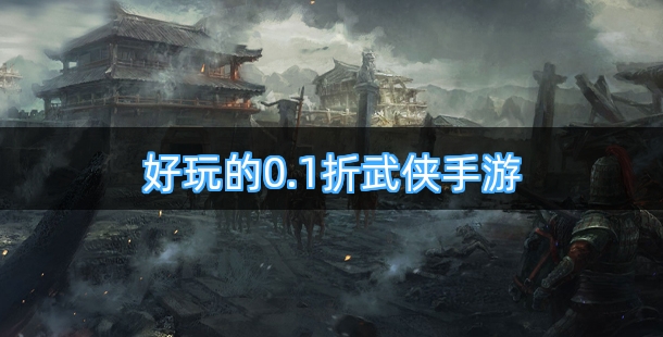 好玩的0.1折武侠手游排行榜