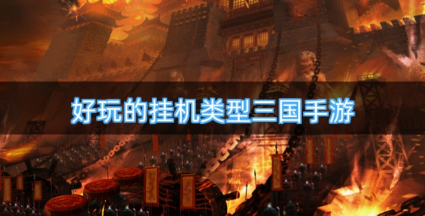 好玩的挂机类型三国手游排行榜