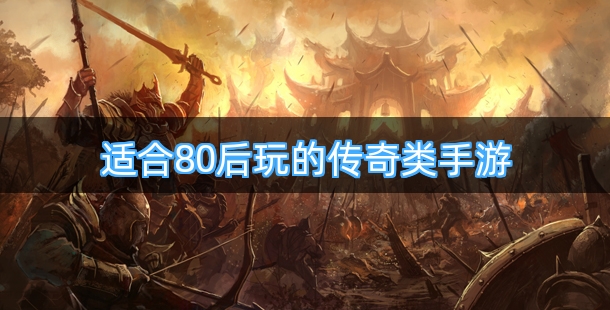 适合80后玩的传奇类手游排行榜