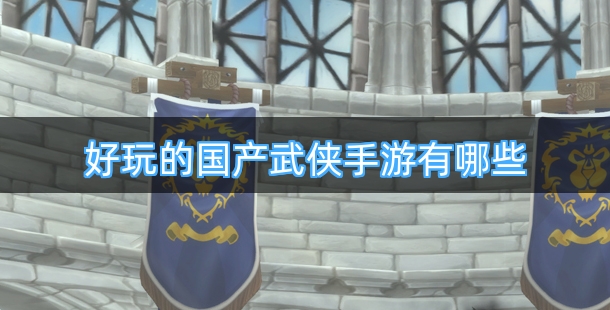 好玩的国产武侠手游有哪些