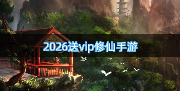 2026送vip修仙手游有哪些