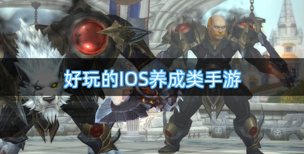 好玩的IOS养成类手机游戏排行榜