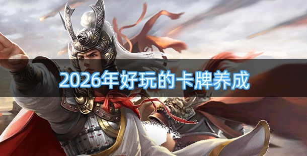 2026年好玩的卡牌养成类手游