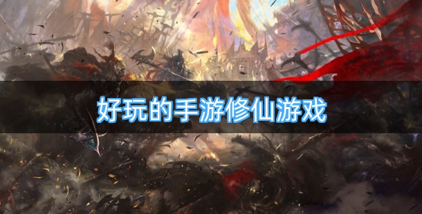 好玩的手游修仙游戏