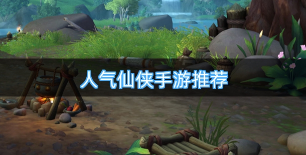 人气仙侠手游推荐