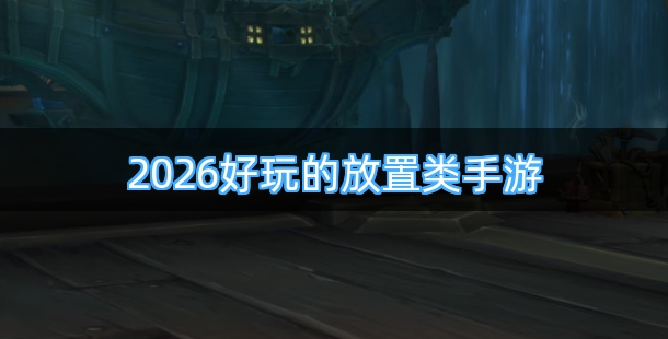 2026好玩的放置类手游推荐